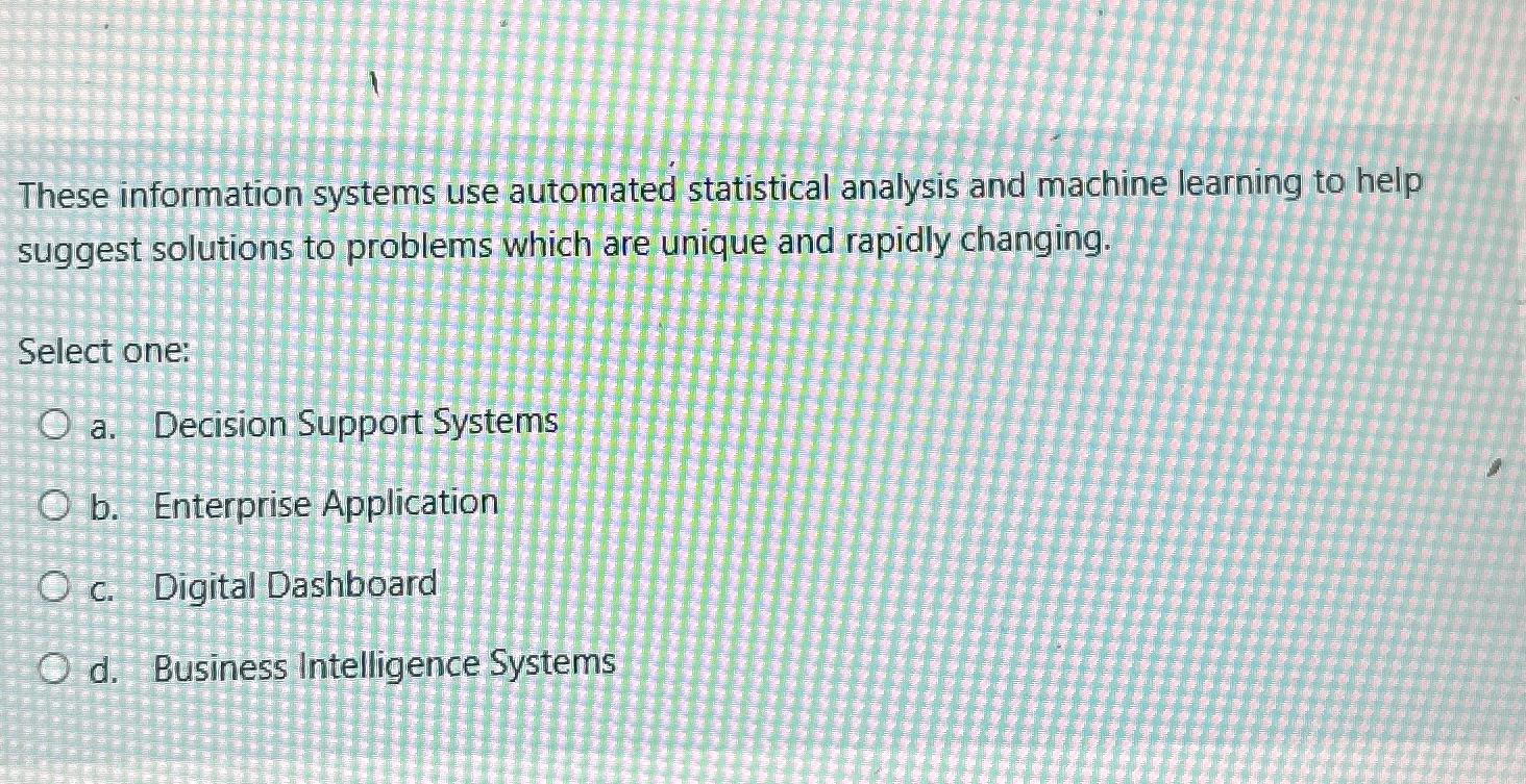  These information systems use automated statistical analysis and machine learning to