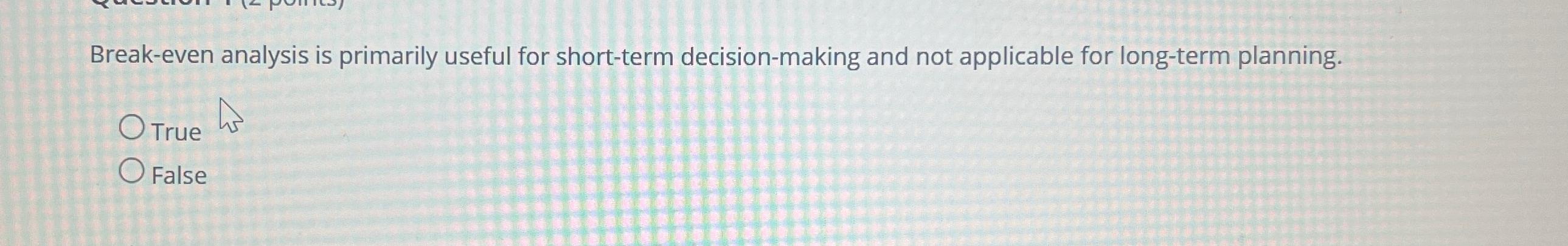  Break-even analysis is primarily useful for short-term decision-making and not applicable