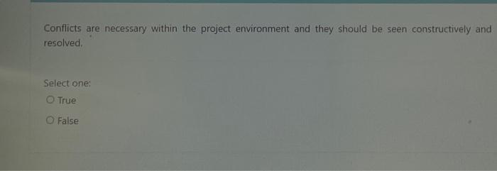  Conflicts are necessary within the project environment and they should be