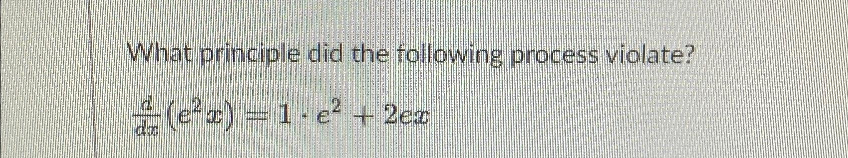  What principle did the following process violate? ddx(e2x)=1*e2+2ex 