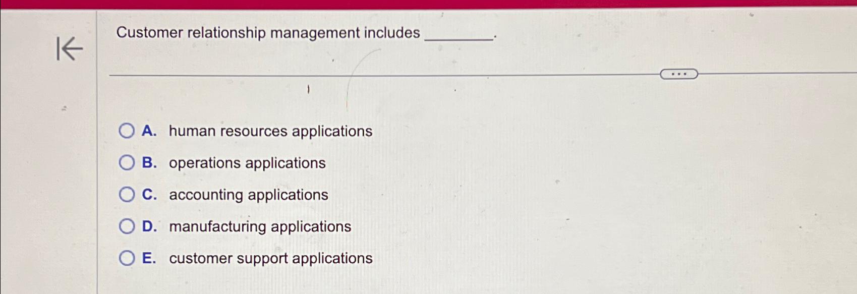  Customer relationship management includes A. human resources applications B. operations applications