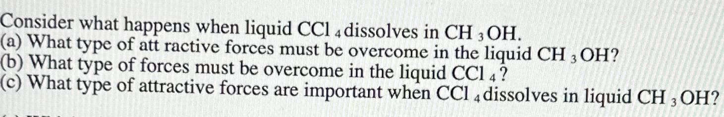 Consider what happens when liquid CCl4 dissolves in CH3OH. (a) What