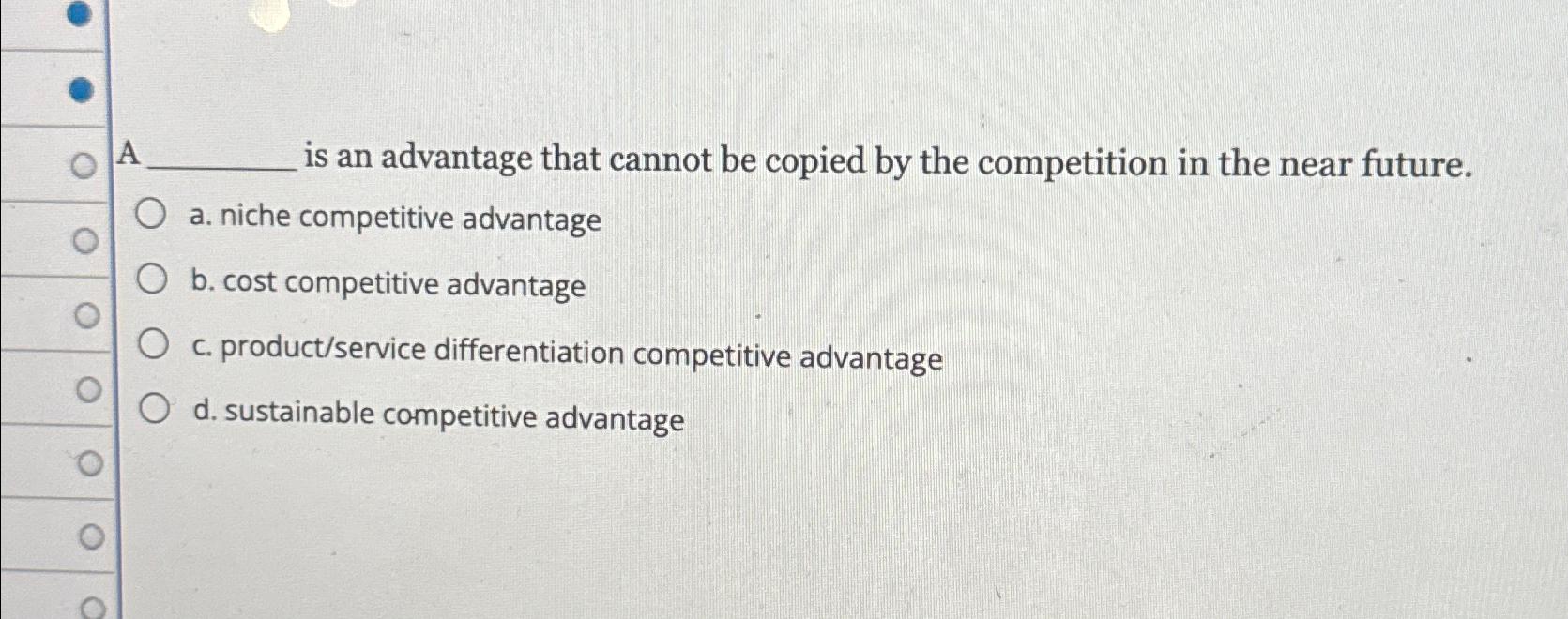  A is an advantage that cannot be copied by the competition