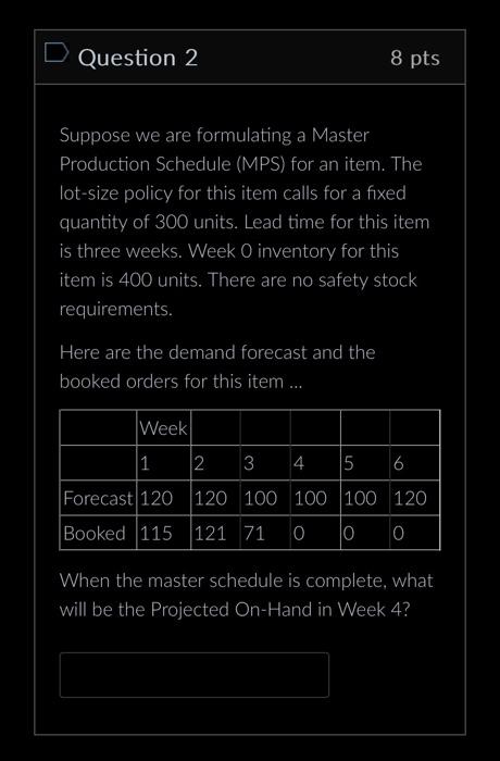  Suppose we are formulating a Master Production Schedule (MPS) for an