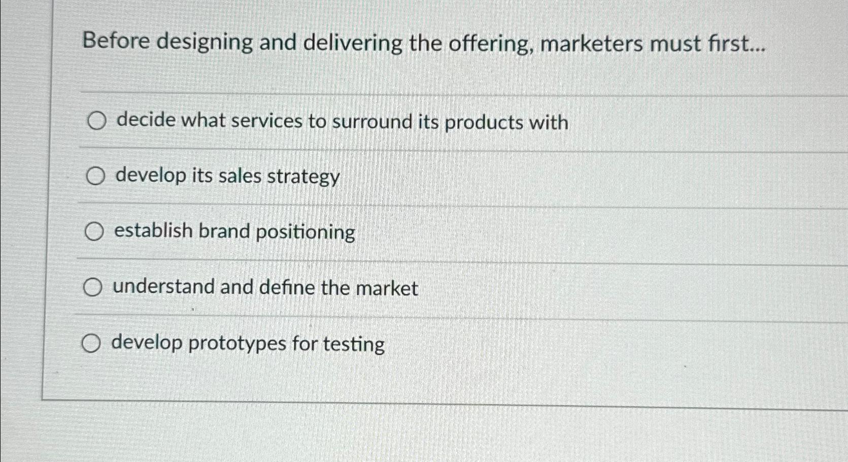  Before designing and delivering the offering, marketers must first... decide what