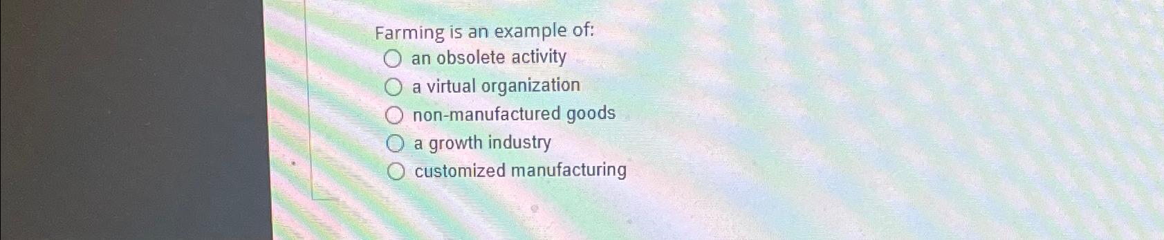  Farming is an example of: an obsolete activity a virtual organization