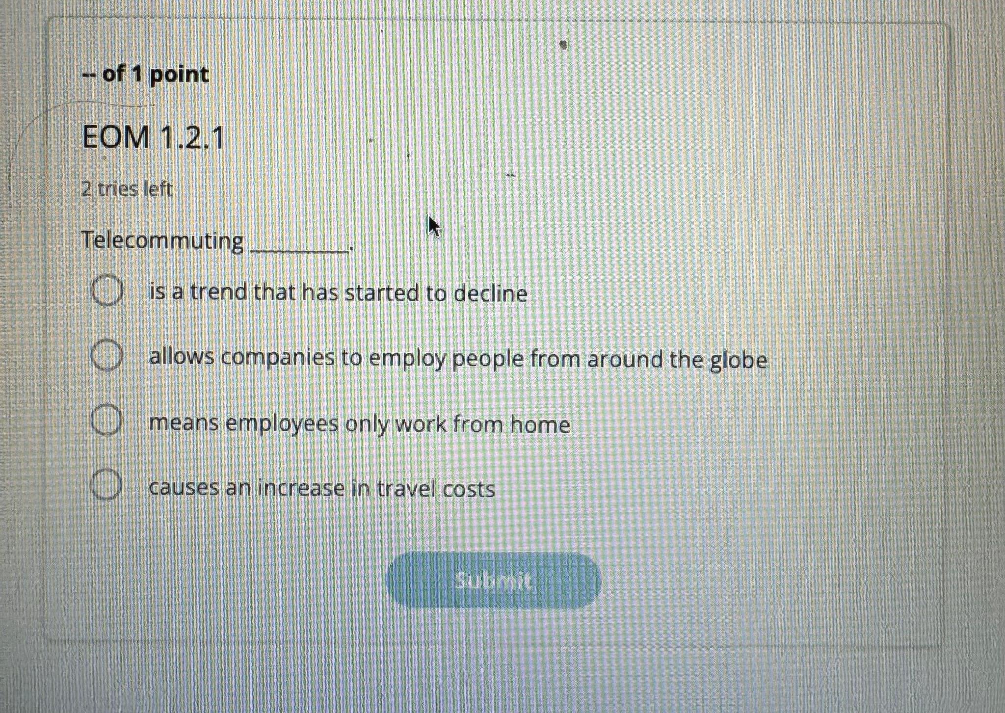  of 1 point EOM 1.2.1 2 tries left Telecommuting is a