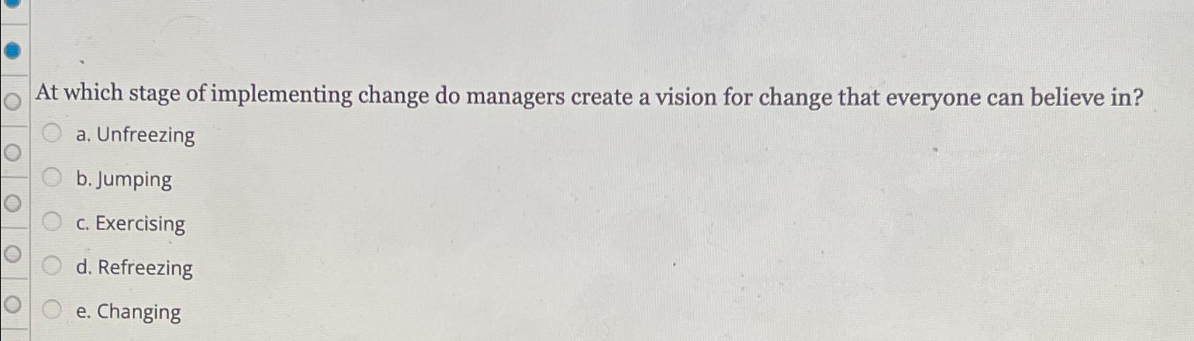  At which stage of implementing change do managers create a vision