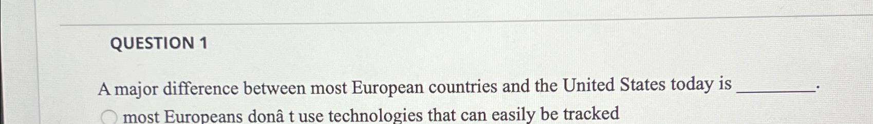  QUESTION 1 A major difference between most European countries and the