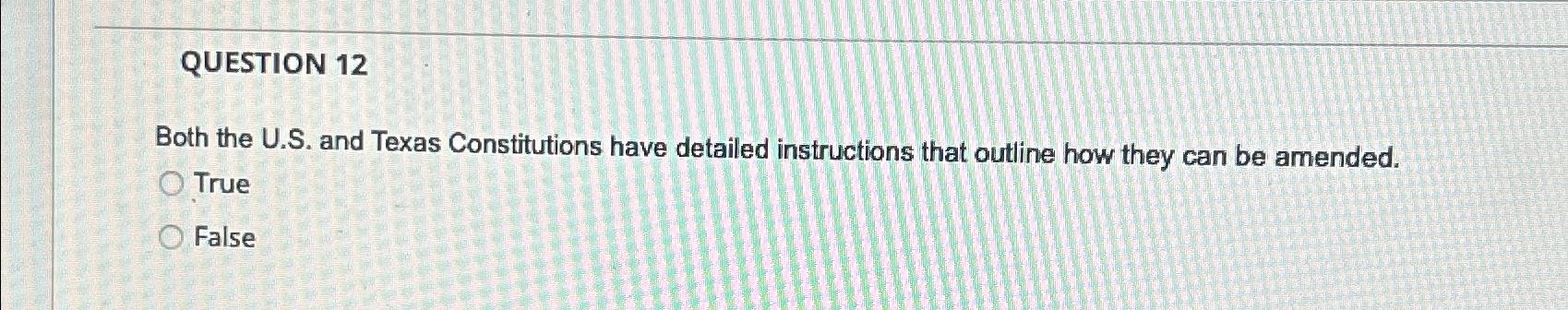  QUESTION 12 Both the U.S. and Texas Constitutions have detailed instructions