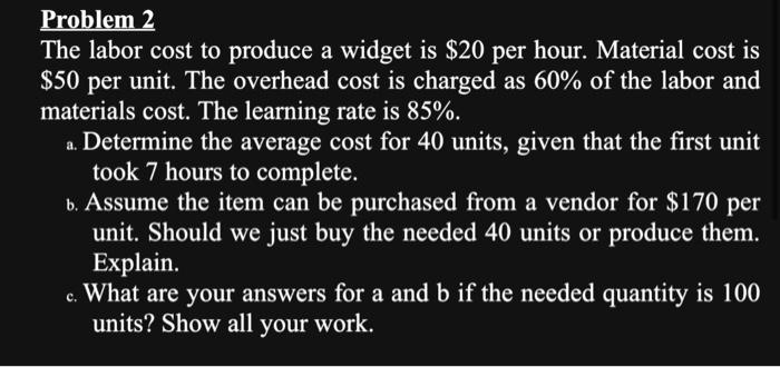  Problem 2 The labor cost to produce a widget is $20