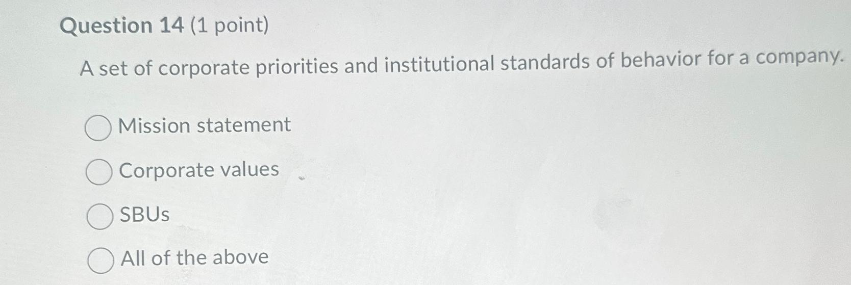  Question 14(1 point) A set of corporate priorities and institutional standards