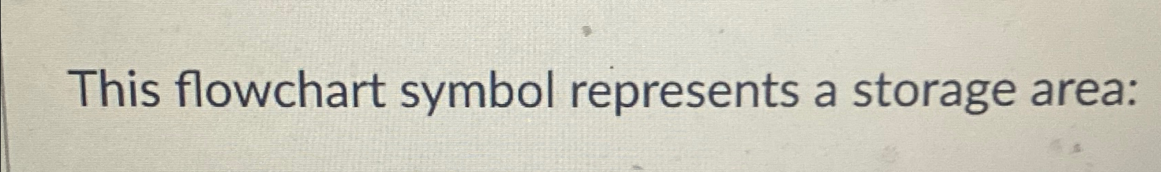  This flowchart symbol represents a storage area: 