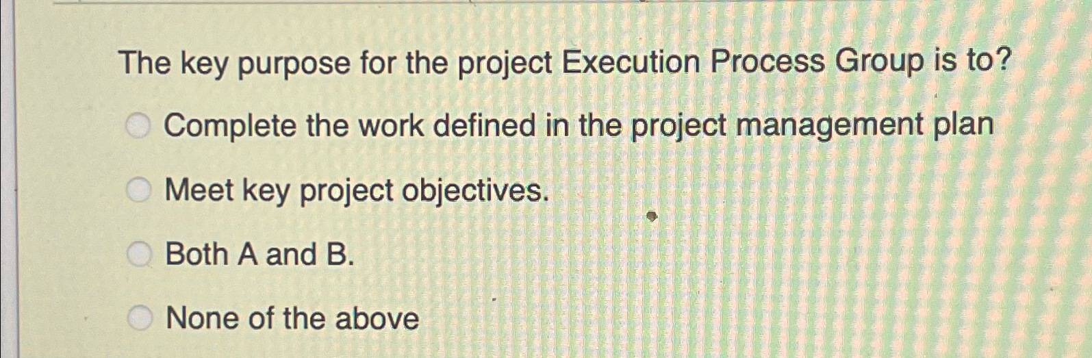  The key purpose for the project Execution Process Group is to?
