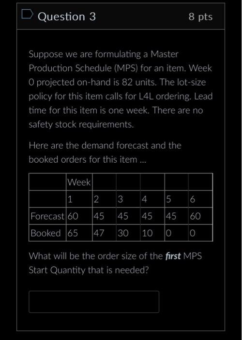  Suppose we are formulating a Master Production Schedule (MPS) for an