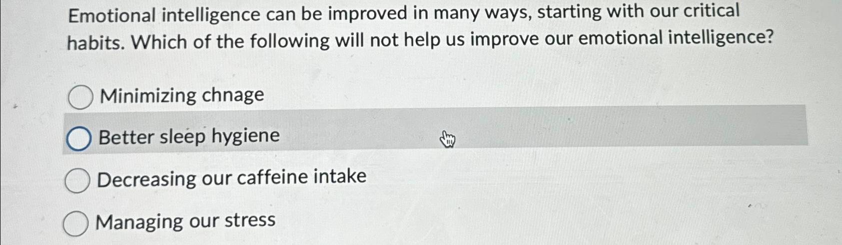  Emotional intelligence can be improved in many ways, starting with our