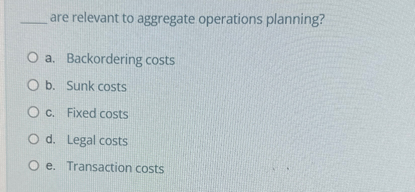  are relevant to aggregate operations planning? a. Backordering costs b. Sunk