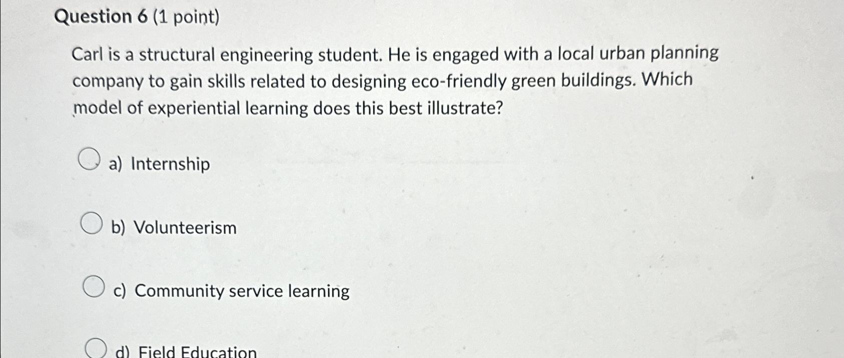 Question 6(1 point) Carl is a structural engineering student. He is