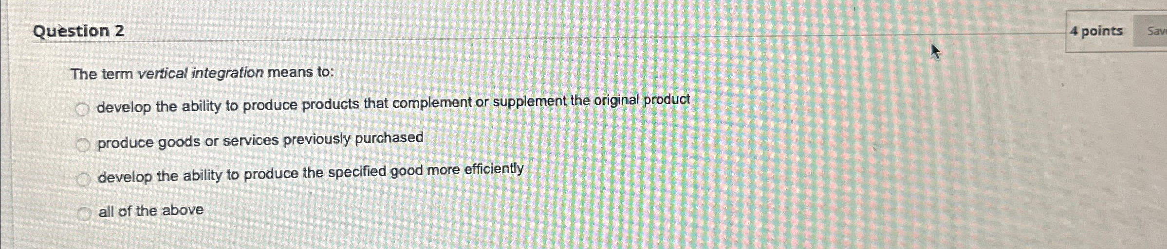  Question 2 The term vertical integration means to: develop the ability