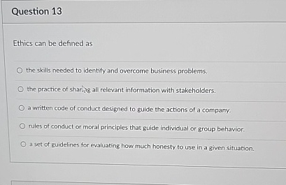  Question 13 Ethics can be defined as the skills needed to
