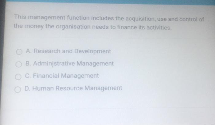  This management function includes the acquisition, use and control of the