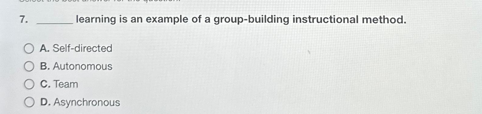  learning is an example of a group-building instructional method. A. Self-directed