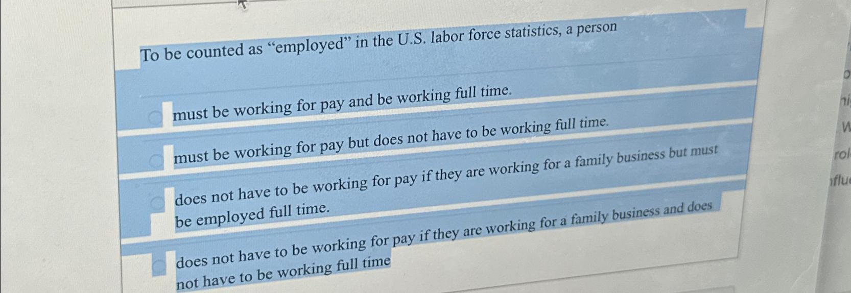  To be counted as "employed" in the U.S. labor force statistics,