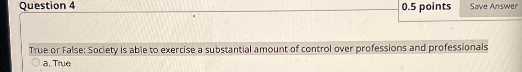  True or False: Society is able to exercise a substantial amount