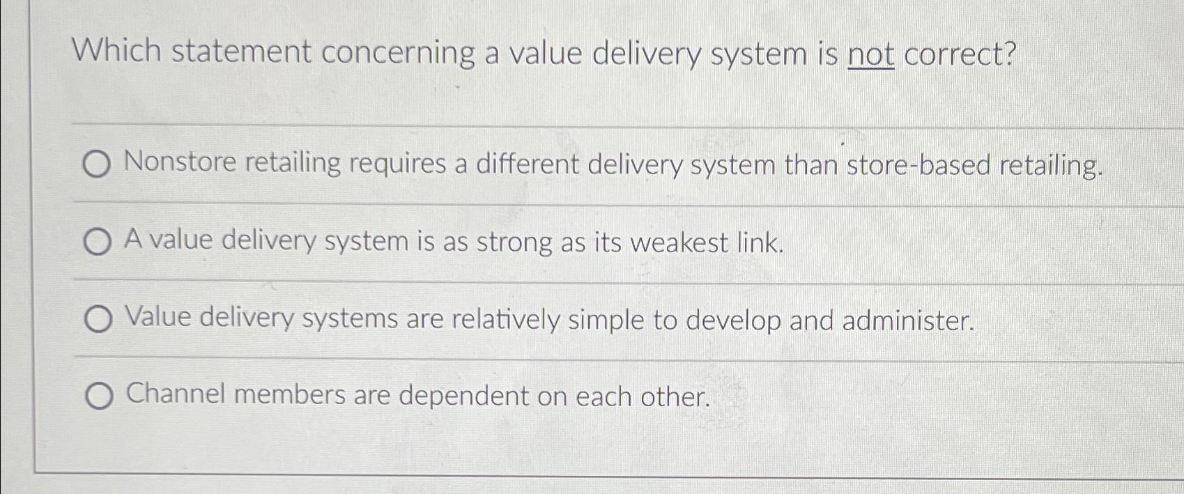  Which statement concerning a value delivery system is not correct? Nonstore
