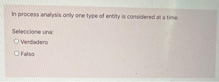  In process analysis only one type of entity is considered at