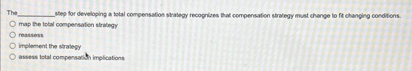  The step for developing a total compensation strategy recognizes that compensation