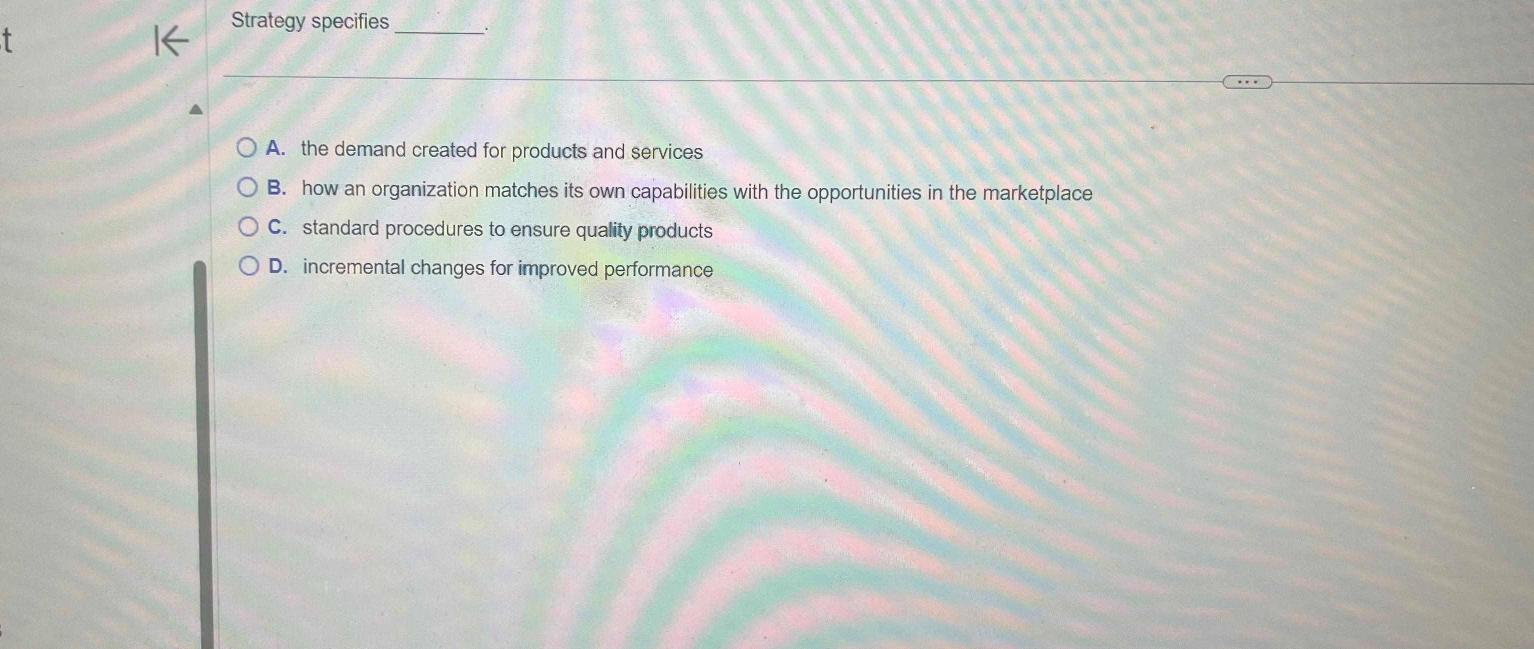  Strategy specifies A. the demand created for products and services B.
