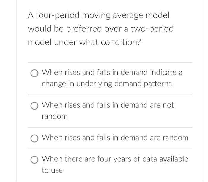  A four-period moving average model would be preferred over a two-period
