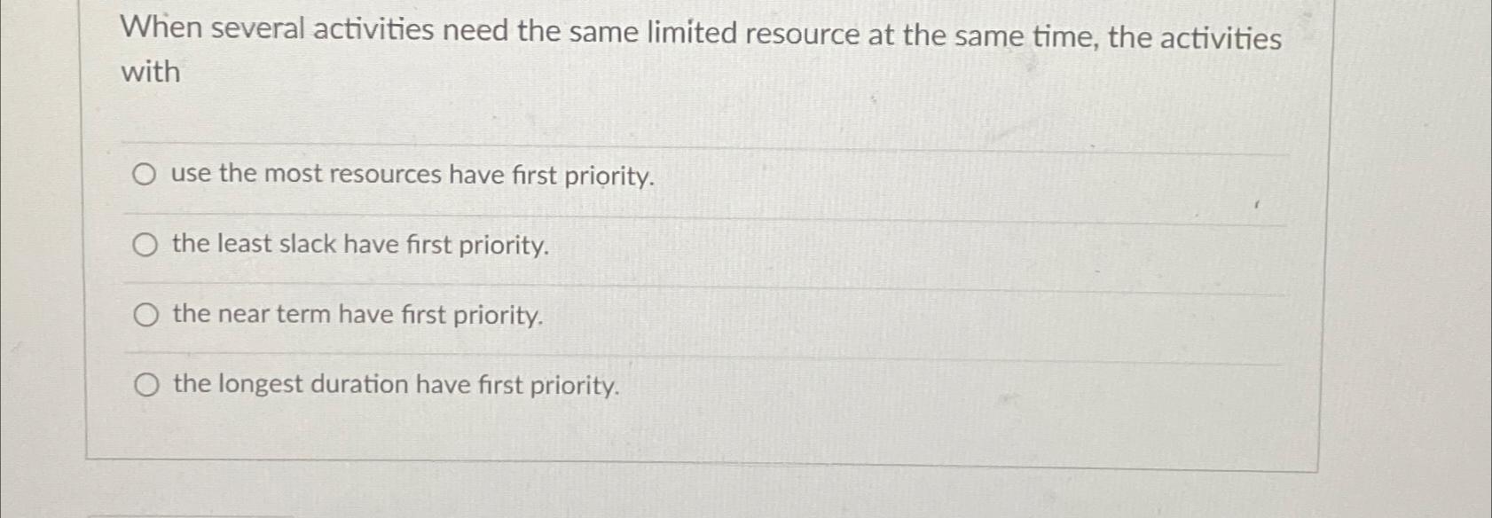  When several activities need the same limited resource at the same
