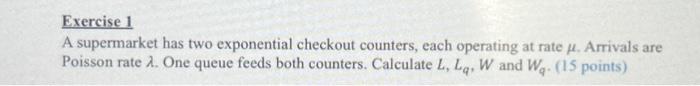  Exercise 1 A supermarket has two exponential checkout counters, each operating