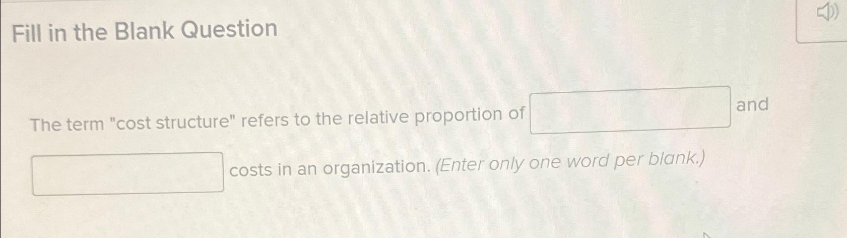  Fill in the Blank Question The term "cost structure" refers to
