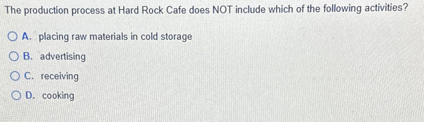  The production process at Hard Rock Cafe does NOT include which