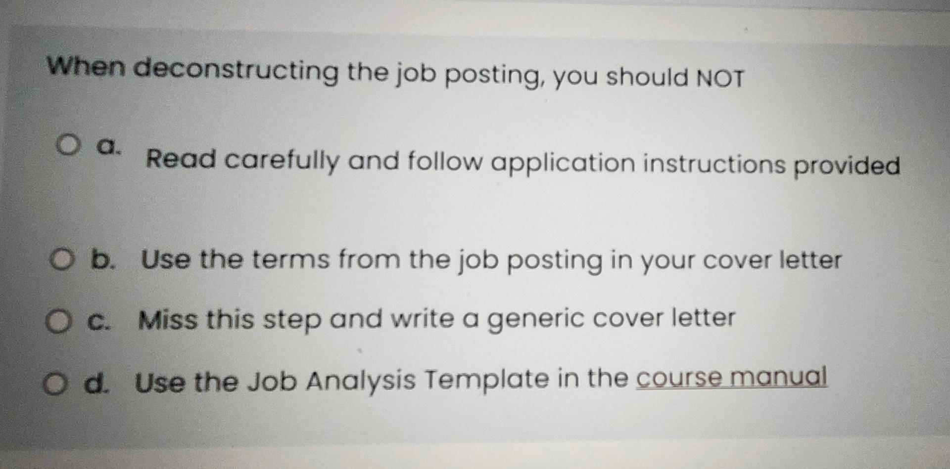  When deconstructing the job posting, you should NOT a. Read carefully