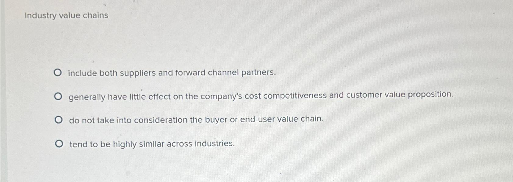  Industry value chains include both suppliers and forward channel partners. generally