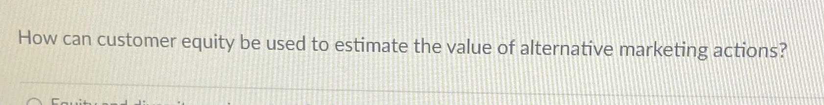 How can customer equity be used to estimate the value of