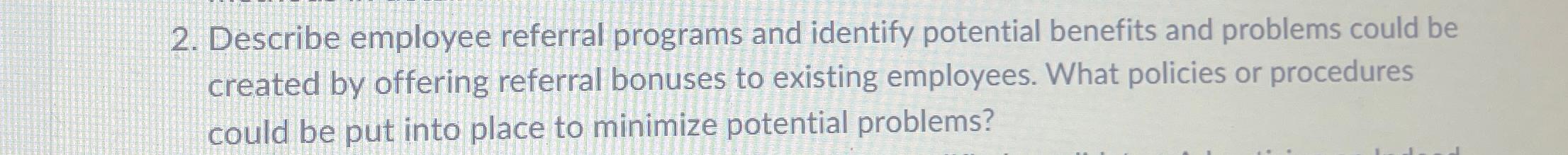  Describe employee referral programs and identify potential benefits and problems could