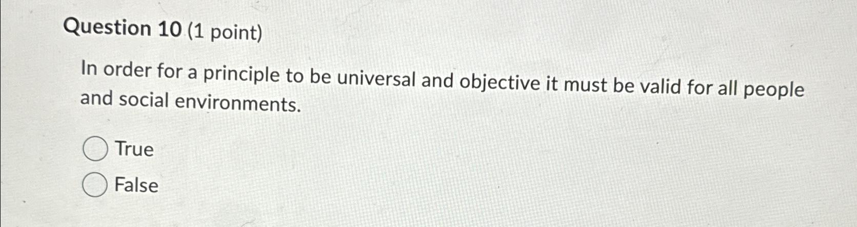  Question 10(1 point) In order for a principle to be universal