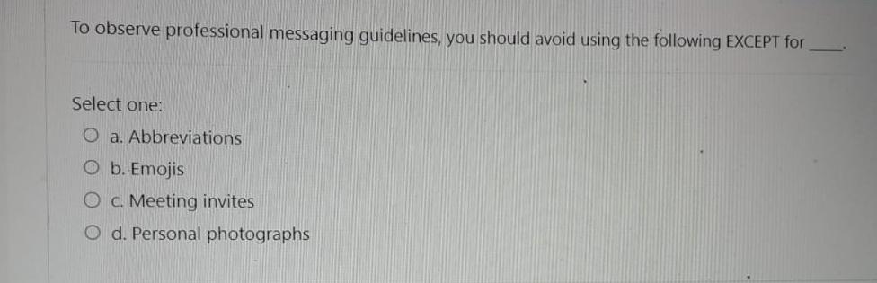  To observe professional messaging guidelines, you should avoid using the following