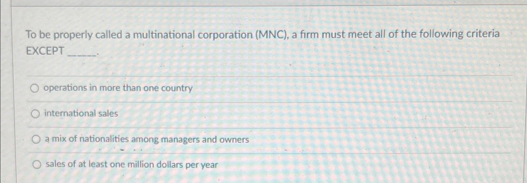  To be properly called a multinational corporation (MNC), a firm must