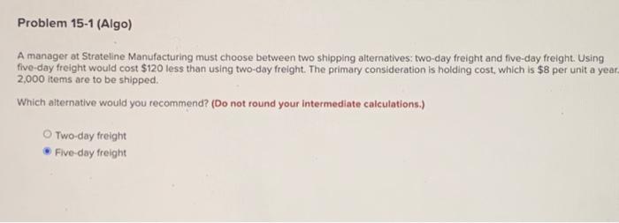  Problem 15-1 (Algo) A manager at Strateline Manufacturing must choose between