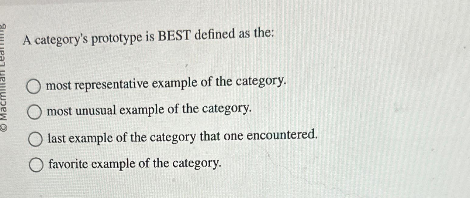  A category's prototype is BEST defined as the: most representative example