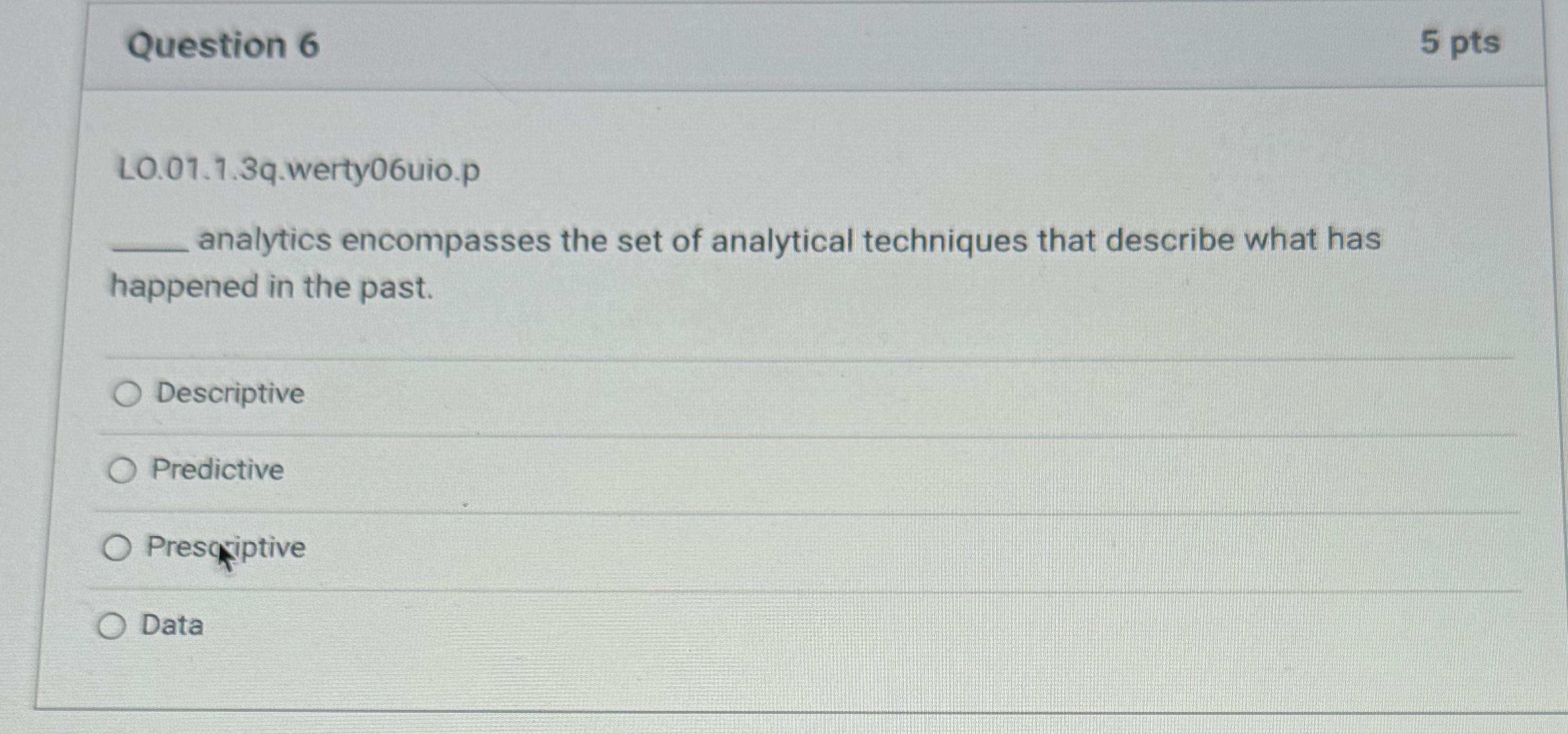  Question 6 5 pts L0.01.1.3q.werty06uio.p analytics encompasses the set of analytical