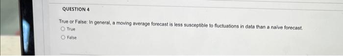 True or False: In general, a moving average forecast is less