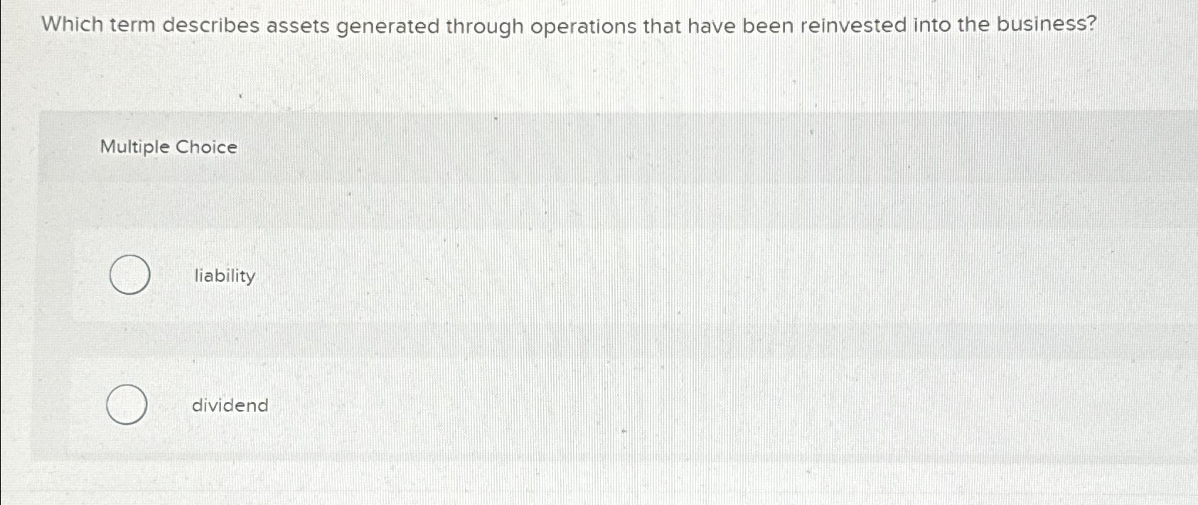  Which term describes assets generated through operations that have been reinvested
