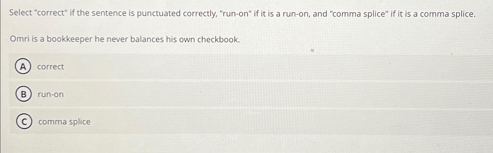  Select "correct" if the sentence is punctuated correctly, "run-on" if it